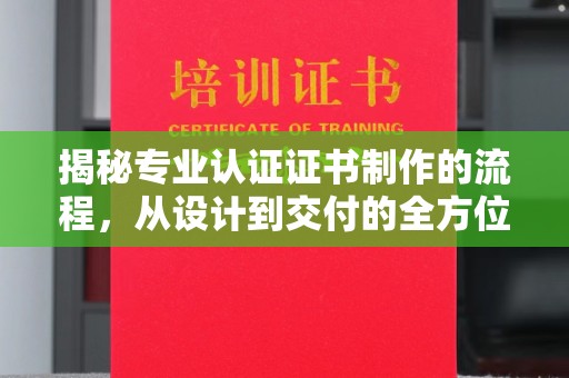 绥中揭秘专业认证证书制作的流程，从设计到交付的全方位解析